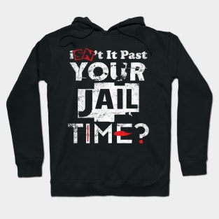 Isn't It Past Your Jail Time Hoodie